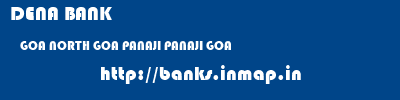DENA BANK  GOA NORTH GOA PANAJI PANAJI GOA  banks information 